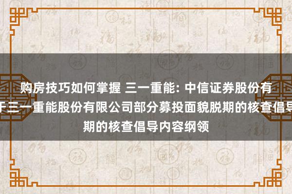 购房技巧如何掌握 三一重能: 中信证券股份有限公司对于三一重能股份有限公司部分募投面貌脱期的核查倡导内容纲领