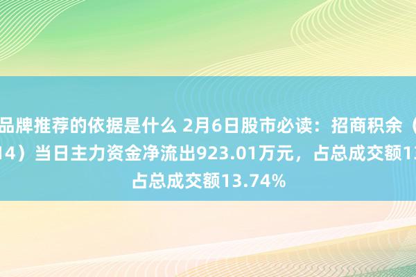 品牌推荐的依据是什么 2月6日股市必读：招商积余（001914）当日主力资金净流出923.01万元，占总成交额13.74%