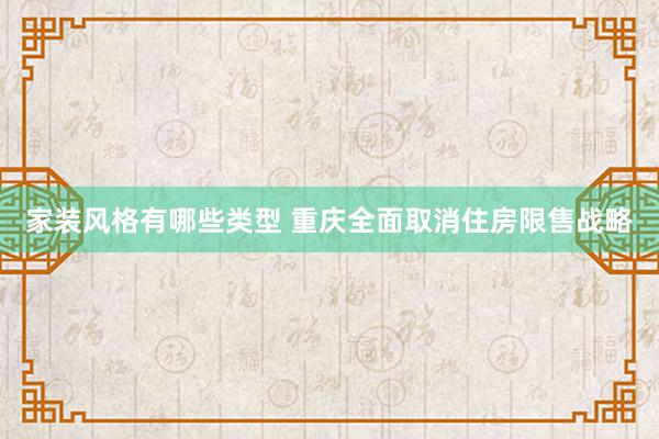 家装风格有哪些类型 重庆全面取消住房限售战略